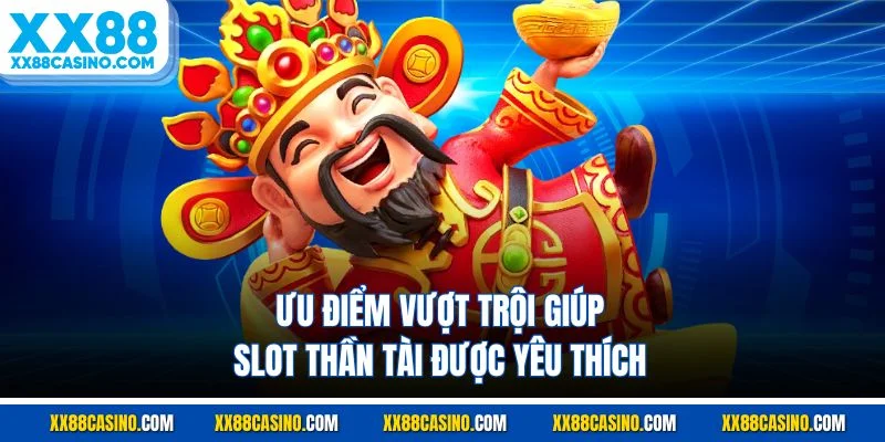 Ưu điểm vượt trội giúp slot thần tài được yêu thích