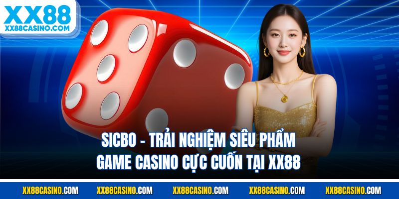 Sicbo - Trải Nghiệm Siêu Phẩm Game Casino Cực Cuốn Tại XX88